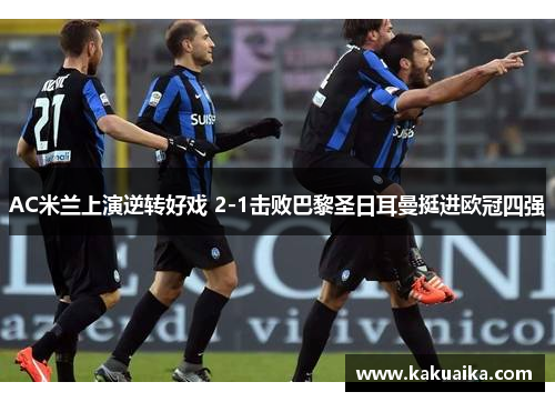 AC米兰上演逆转好戏 2-1击败巴黎圣日耳曼挺进欧冠四强