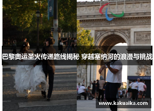 巴黎奥运圣火传递路线揭秘 穿越塞纳河的浪漫与挑战