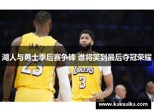 湖人与勇士季后赛争锋 谁将笑到最后夺冠荣耀