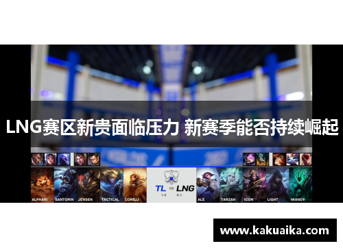 LNG赛区新贵面临压力 新赛季能否持续崛起
