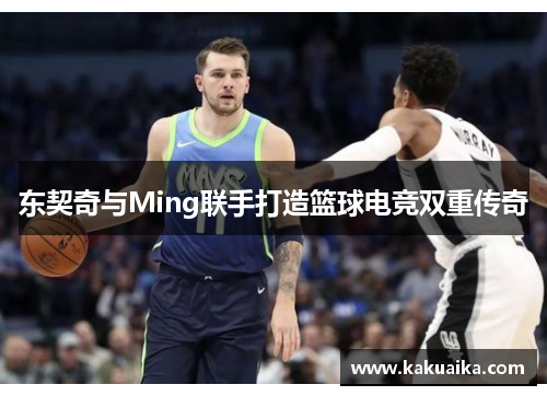 东契奇与Ming联手打造篮球电竞双重传奇