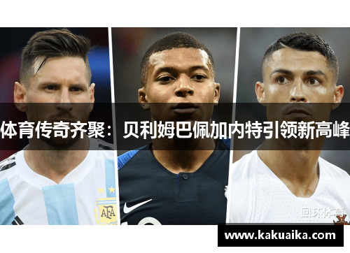 体育传奇齐聚：贝利姆巴佩加内特引领新高峰