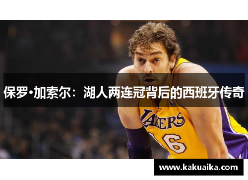 保罗·加索尔：湖人两连冠背后的西班牙传奇