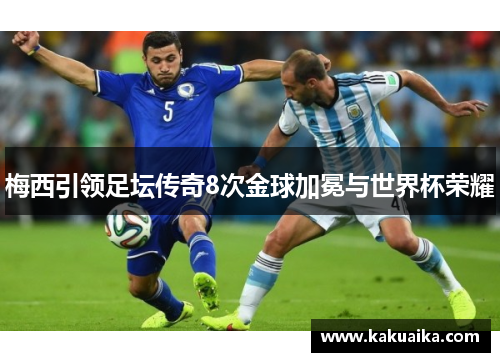梅西引领足坛传奇8次金球加冕与世界杯荣耀