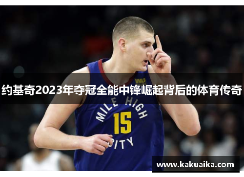 约基奇2023年夺冠全能中锋崛起背后的体育传奇