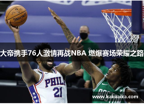 大帝携手76人激情再战NBA 燃爆赛场荣耀之路