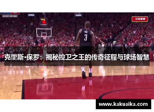 克里斯·保罗：揭秘控卫之王的传奇征程与球场智慧