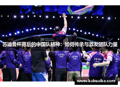 苏迪曼杯背后的中国队精神：如何传承与激发团队力量