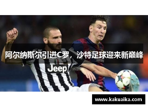 阿尔纳斯尔引进C罗，沙特足球迎来新巅峰