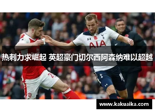 热刺力求崛起 英超豪门切尔西阿森纳难以超越